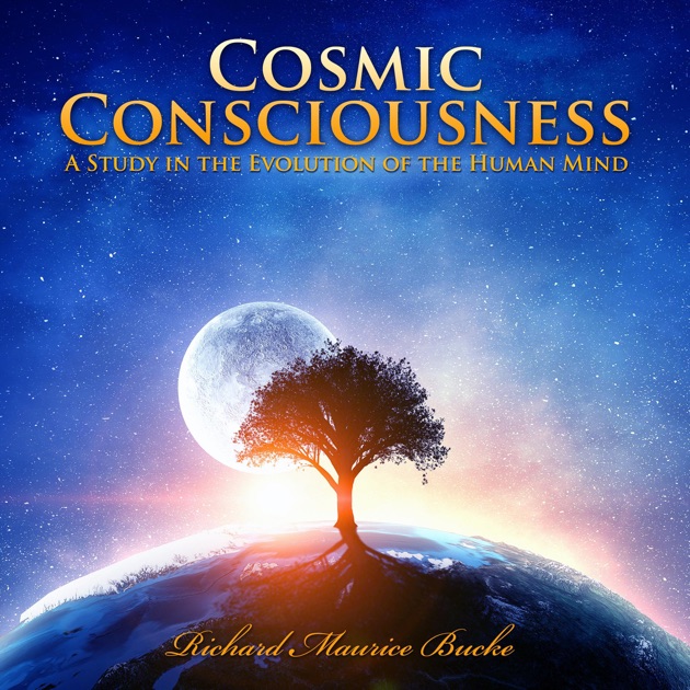 Cosmic Consciousness A Study In The Evolution Of The Human - 