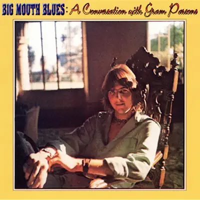 Big Mouth Blues: A Conversation with Gram Parsons - Gram Parsons Big Mouth Blues: A Conversation with Gram Parsons - Gram Parsons