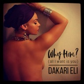 Dakari Eli - Why Him? (All I Want Is You)