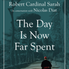 The Day Is Now Far Spent (Unabridged) - Cardinal Robert Sarah & Nicolas Diat
