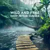 Wild and Free: Deep in the Jungle album lyrics, reviews, download