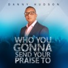 Who You Gonna Send Your Praise To - Single
