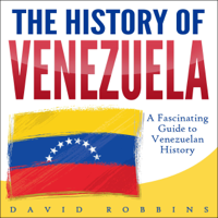 David Robbins - The History of Venezuela: A Fascinating Guide to Venezuelan History (Unabridged) artwork