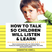 Samantha Kimell - How to Talk So Children Will Listen & Learn: How to Communicate with Your Child to Build a Trustworthy Relationship, Engage Cooperation, Set Limits, and Prevent Conflicts (Unabridged) artwork