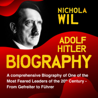 Nichola Wil - Adolf Hitler Biography: A Comprehensive Biography of One of the Most Feared Leaders of the 20th Century- From Gefreiter to Führer (Unabridged) artwork