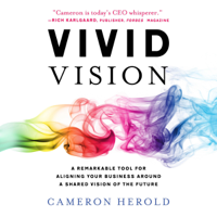 Cameron Herold - Vivid Vision: A Remarkable Tool for Aligning Your Business Around a Shared Vision of the Future (Unabridged) artwork