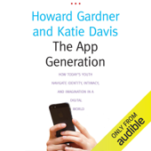 The App Generation: How Today's Youth Navigate Identity, Intimacy, and Imagination in a Digital World (Unabridged) - Howard Gardner &amp; Katie Davis Cover Art