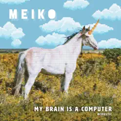 My Brain Is a Computer (Acoustic) - Single - Meiko My Brain Is a Computer (Acoustic) - Single - Meiko
