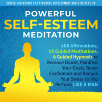 Guided Mediations for Personal Development and a Better Life - Powerful Self-Esteem Meditation: 408 Affirmations, 15 Guided Meditations, 6 Guided Hypnosis to Remove Doubt, Manifest Your Goals, Boost Confidence, and Reduce Your Stress so You Perform like a Man (Original Recording) artwork