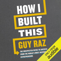 Guy Raz - How I Built This: The Unexpected Paths to Success from the World's Most Inspiring Entrepreneurs (Unabridged) artwork