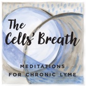 The Cells' Breath: Meditations for Chronic Lyme artwork