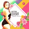 Stream & download Latin Lounge Luxury: Beach Party - Tropical Sexy Dancing, Summer Mood, Caliente Latin House