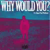 Why Would You? (feat. Anneliese & 4Quan) - Single album lyrics, reviews, download