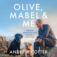 Andrew Cotter - Olive, Mabel and Me: Life and Adventures with Two Very Good Dogs (Unabridged) artwork