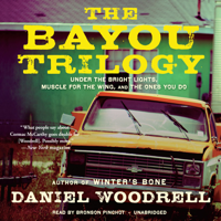 Daniel Woodrell - The Bayou Trilogy: Under the Bright Lights, Muscle for the Wing, and The Ones You Do artwork