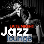 Late Night Jazz Lounge: Sensual Chill Jazz Music for a Night at My Place artwork