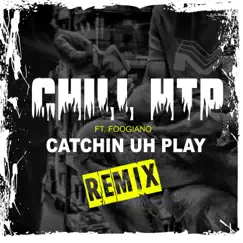 Catchin' Uh Play (Remix) [feat. Foogiano] - Single by Chill HTP album reviews, ratings, credits