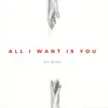 All I Want Is You - Single album lyrics, reviews, download