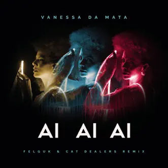 Ai Ai Ai (Felguk & Cat Dealers Remix) - Single by Vanessa da Mata, Felguk & Cat Dealers album reviews, ratings, credits