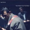 Take Water from the Moon (feat. Cap Ferrat) - Single