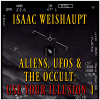 Isaac Weishaupt - Aliens, UFOs & the Occult: Use Your Illusion I: UAP Disclosure, Spiritual Warfare and Manifesting Extraterrestrials Through Entertainment (Unabridged) artwork