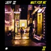 Jeff II - Wait for Me