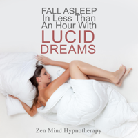 Zen Mind Hypnotherapy - Fall Asleep in Less Than an Hour with Lucid Dreaming: Guided Meditation to Help You Control & Wake Up in Your Dream (Original Recording) artwork