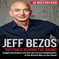 JR MacGregor - Jeff Bezos: The Force Behind the Brand: Insight and Analysis into the Life and Accomplishments of the Richest Man on the Planet artwork