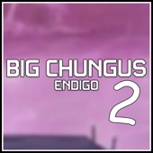 Endigo - Big Chungus 2