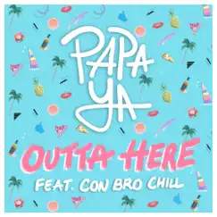Outta Here (feat. Con Bro Chill) - Single by Papa Ya album reviews, ratings, credits