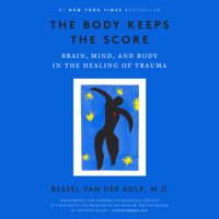 Bessel van der Kolk, M.D. - The Body Keeps the Score: Brain, Mind, and Body in the Healing of Trauma (Unabridged) artwork