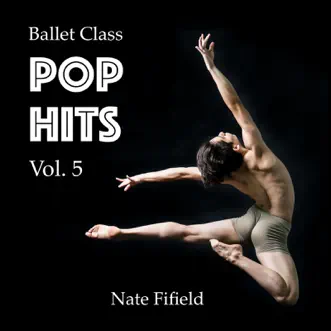 Ballet Class Pop Hits, Vol. 5 by Nate Fifield album reviews, ratings, credits