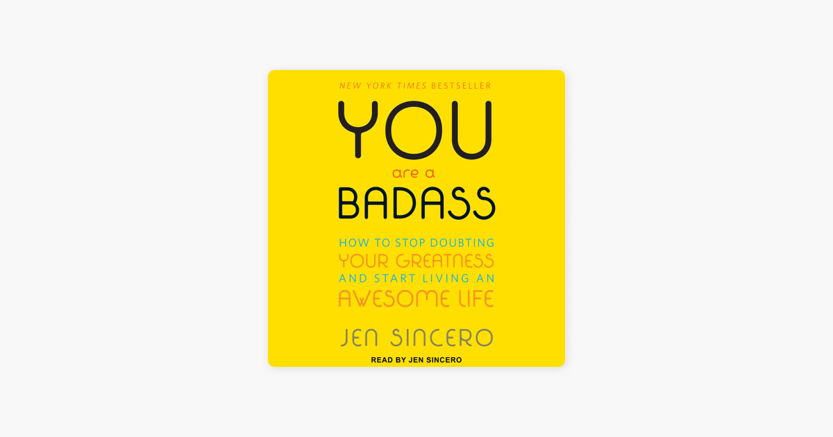 You Are a Badass: How to Stop Doubting Your Greatness and Start Living an Awesome Life - Jen Sincero