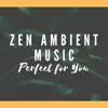 Zen Ambient Music Perfect for You album lyrics, reviews, download