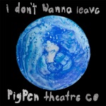 PigPen Theatre Co. - I Don't Wanna Leave