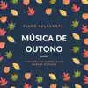 Música de Outono - Piano Relaxante, Canções do Fundo Doce para o Outono album lyrics, reviews, download