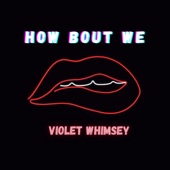 Violet Whimsey - How Bout We