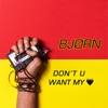 BJØRN - Don't U Want My Love