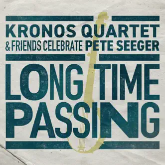 Long Time Passing: Kronos Quartet & Friends Celebrate Pete Seeger by Kronos Quartet album reviews, ratings, credits