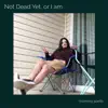 Not Dead Yet, or I Am album lyrics, reviews, download