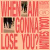 Stream & download When Am I Gonna Lose You (Acoustic) - Single