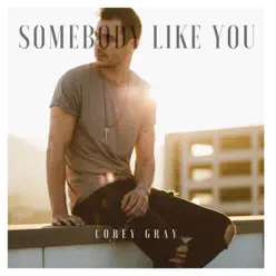 Somebody Like You (Acoustic) - Single - Corey Gray Somebody Like You (Acoustic) - Single - Corey Gray