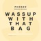 Wassup With That Bag - Phonzz lyrics