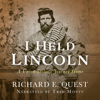 I Held Lincoln: A Union Sailor's Journey Home (Unabridged) - Richard E. Quest