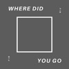 Where Did You Go - Single