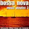 Bossa Nova Music Playlist 3 (Instrumental Chillout Lounge Cafe Restaurant) album lyrics, reviews, download