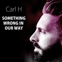Something Wrong in Our Way - Single by Carl H album reviews, ratings, credits