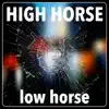 High Horse Low Horse - Single album lyrics, reviews, download