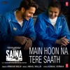 Main Hoon Na Tere Saath (From "Saina") - Single