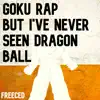 Goku Rap but I've Never Seen Dragon Ball - Single album lyrics, reviews, download